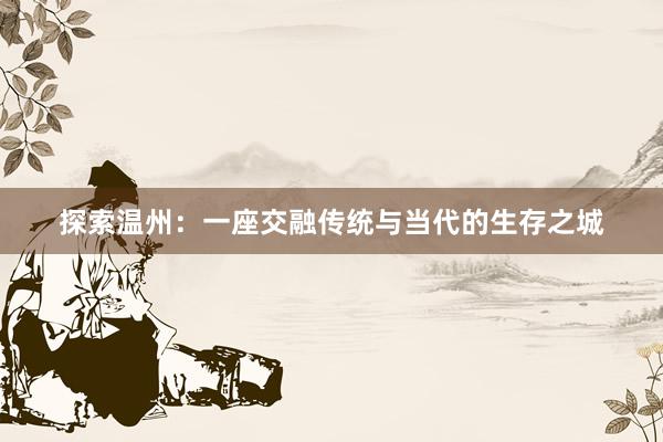 探索温州：一座交融传统与当代的生存之城